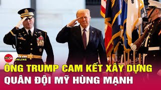 Tổng thống Mỹ Trump cam kết xây dựng quân đội hùng mạnh, nói sẽ trở thành “người kiến tạo hòa bình”