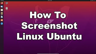 How To Take A Screenshot In Linux Ubuntu | 4 Different Ways | Quick & Easy Guide