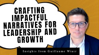 Crafting Impactful Narratives for Leadership and Growth: Insights from Guillaume Wiatr