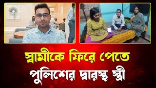 স্বামীকে ফিরে পেতে পুলিশের দ্বারস্থ স্ত্রী