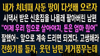 [반전사연] 내가 처녀때 사둔 땅이 다섯배 오르자, 시댁에서 받은 신혼집을 말도없이 팔아버린 남편, 그날밤 내 전화 한통에 시댁이 발칵 뒤집어지는데ㅋ