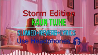 KAUN TUJHE [Slowed+Reverb+Lyrics] - M.S. DHONI -THE UNTOLD STORY l | Storm Edition | Lofi Remake