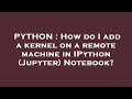 PYTHON : How do I add a kernel on a remote machine in IPython (Jupyter) Notebook?