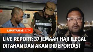 Live Report: Seluruh 37 Jemaah Haji Ilegal Ditahan dan Akan Dideportasi | Liputan 6