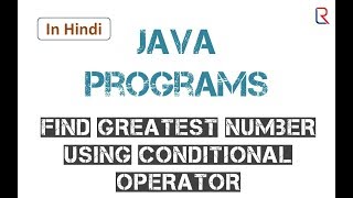 Program to Find Greatest Number using Conditional Operator in Java in Hindi | Learners Region