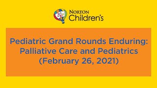 Pediatric Grand Rounds Enduring: ' Palliative Care and Pediatrics' (February 26, 2021)