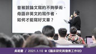 曾被說論文寫的不夠學術，母語非英文的寫作者，如何才能寫好文章？《臨床研究與發表工作坊》/ 吳昭慶 @ 2021 / 1 / 10