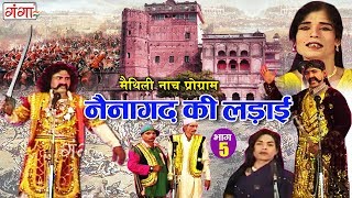 नैना गढ की लड़ाई (भाग-5) || Maithili Nautanki || Nautanki Nach Programme