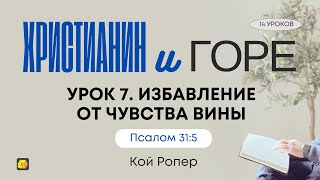 Урок 7. Избавление от чувства вины «Христианин и горе» — Кой Ропер