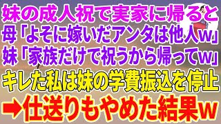 【スカッとする話】妹の成人祝で実家に帰ると、母「よそに嫁いだアンタは他人w」妹「家族だけで祝うから帰ってw」キレた私は妹の学費振込を停止し→仕送りもやめた結果w