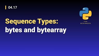 [Python for Beginners]: 04.17. Sequence Types: bytes and bytearray