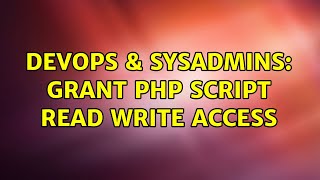DevOps & SysAdmins: Grant PHP script read write access (3 Solutions!!)