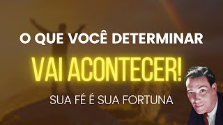 Determine e Acontecerá! - Sua Fé É Sua Fortuna | Neville Goddard