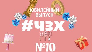 #ЧЗХ (ВЫПУСК 10) - ЮБИЛЕЙНЫЙ!