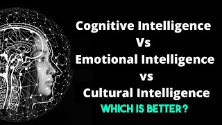 Cognitive Intelligence Vs Emotional Intelligence vs. Cultural Intelligence