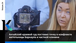 Алтайский краевой суд поставил точку в конфликте жительницы Барнаула и частной клиники