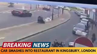 BREAKING NEWS: CAR SMASHES INTO RESTAURANT IN KINGSBURY, LONDON