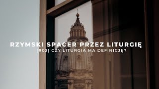 Rzymski spacer przez liturgię [#02] Czy liturgia ma definicję?