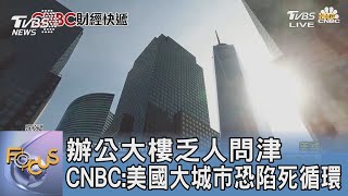 辦公大樓乏人問津 CNBC:美國大城市恐陷死循環｜FOCUS午間新聞 20231024 @TVBSNEWS01