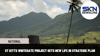 ST KITTS WHITEGATE PROJECT GETS NEW LIFE IN STRATEGIC PLAN