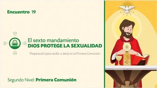 SEGUNDO NIVEL PRIMERA COMUNIÓN - TEMA 19: El Sexto Mandamiento