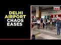 Delhi Airport Chaos Eases | Situation Improves As Compared To Earlier | Mirror Now | English News