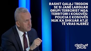 Rashit Qalaj tregon se si janë larguar grupi terrorist nga territori i Kosovës: Policia e Kosovës nu