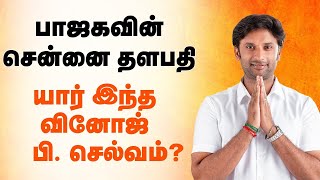 Who is Vinoj P Selvam | பாஜகவின் சென்னை தளபதி..யார் இந்த வினோஜ் பி. செல்வம்? | BJP Candidates TN