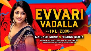 EVVARI VADALLA SONG - IPL EDM MIX - DJ KAILASH MBNR - DJ VISHNU REMIX || EVVARI VADALLA  EDM MIX ||