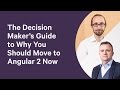 The Decision Maker's Guide to Why You Should Move to Angular 2 Now