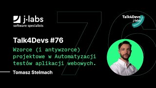 Wzorce (i antywzorce) projektowe w automatyzacji testów - Tomasz Stelmach | #76 Talk4Devs