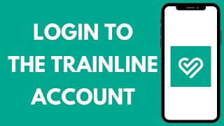The Train Line Login - How to Sign in to thetrainline.com Account (2023)