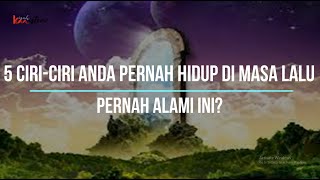 5 Ciri-Ciri Anda Pernah Hidup di Masa Lalu, Pernah Alami Ini? #kismis