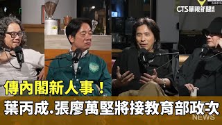 內閣新人事！　傳葉丙成.張廖萬堅將接教育部政次｜華視新聞 20240427