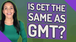 Is CET the same as GMT?