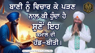 Baani Nu Vichaar Ke Padhan Naal Ki Hunda Hai Suno Eeh Kamal Di Hadbiti - Bhai Gursharan Singh ji