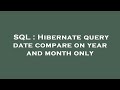 SQL : Hibernate query date compare on year and month only