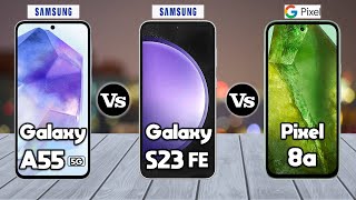 Google Pixel 8a Vs Samsung Galaxy S23 FE Vs Samsung Galaxy A55 - Full Comparison