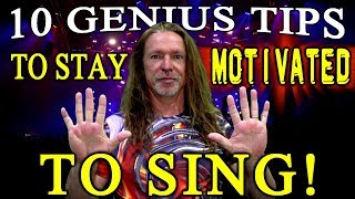 10 GENIUS TIPS TO STAY MOTIVATED TO SING!