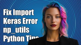 Fixing ImportError: Cannot Import Name 'np_utils' in Python Keras