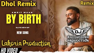 By Birth Dhol Mix Amrit Maan Ft Lahoria Production New Punjabi Song Dhol Remix 2024 Original Mix