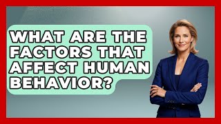 What Are the Factors That Affect Human Behavior? | The Sociology Workshop