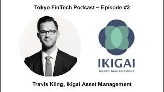 Tokyo FinTech Podcast #2 - Travis Kling, Ikigai Asset Management