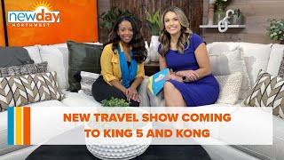 New travel show coming to KING 5 and KONG - New Day NW