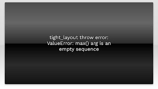 tight_layout throw error: ValueError: max() arg is an empty sequence