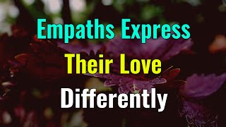 5 Things, Empaths Express Their Love Differently ~ The Love Language of an Empath