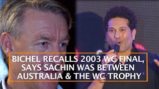 BICHEL RECALLS 2003 WC FINAL, SAYS SACHIN WAS BETWEEN AUSTRALIA & THE WC TROPHY
