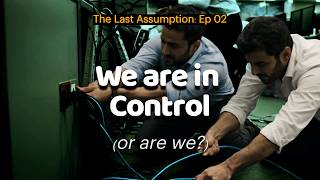 We Are in Control (or are we?) | Cybersecurity & The Last Assumption Ep 02