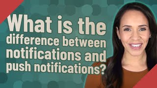 What is the difference between notifications and push notifications?