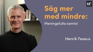 Hur man har meningsfulla samtal - Henrik Fexeus